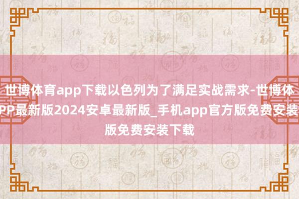 世博体育app下载以色列为了满足实战需求-世博体育APP最新版2024安卓最新版_手机app官方版免费安装下载