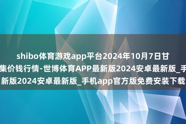 shibo体育游戏app平台2024年10月7日甘肃天水市瀛池果菜批发市集价钱行情-世博体育APP最新版2024安卓最新版_手机app官方版免费安装下载