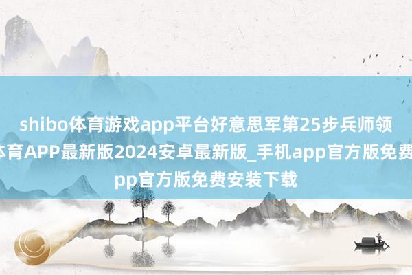 shibo体育游戏app平台好意思军第25步兵师领衔-世博体育APP最新版2024安卓最新版_手机app官方版免费安装下载