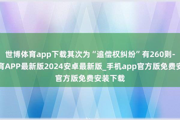 世博体育app下载其次为“追偿权纠纷”有260则-世博体育APP最新版2024安卓最新版_手机app官方版免费安装下载